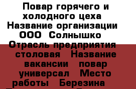 Повар горячего и холодного цеха › Название организации ­ ООО “Солнышко“ › Отрасль предприятия ­ столовая › Название вакансии ­ повар универсал › Место работы ­ Березина,4 › Подчинение ­ Директор › Минимальный оклад ­ 15 000 › Возраст от ­ 20 › Возраст до ­ 55 - Владимирская обл. Работа » Вакансии   